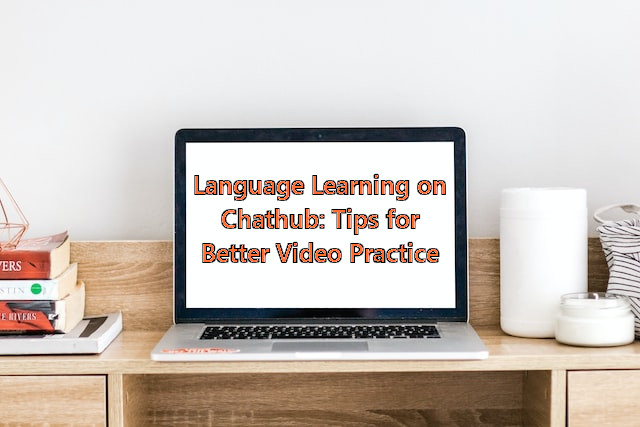 Language Learning on Chathub Tips for Better Video Practice